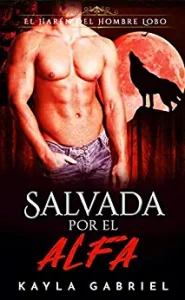 «Salvada por el alfa (El Harén Del Hombre Lobo nº 4)» de Kayla Gabriel