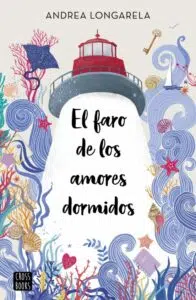 «EL FARO DE LOS AMORES DORMIDOS» de ANDREA LONGARELA