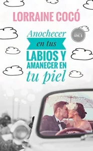 «Anochecer en tus labios y atardecer en tu piel (Serie SWEET LOVE nº 5)» de Lorraine Cocó