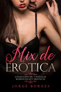 «Mix de Erótica: Colección de 3 Novelas Románticas y Eróticas» de Jorge Borges