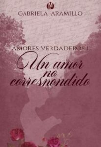 «Un amor no Correspondido. Trilogía: Amores Verdaderos» de Yismevir Jaramillo