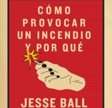 «Cómo provocar un incendio y por qué» de Jesse Ball