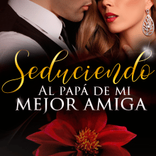 «Seduciendo al papá de mi mejor amiga» de Jessica Chuecos