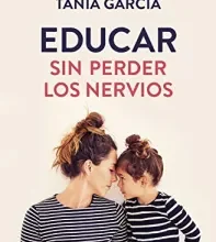 «Educar sin perder los nervios: Guía emocional para transformar tu vida familiar » de Tania García